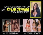 Who you gonna pair up with Kylie Jenner for a threesome - Kim Kardashian or Kendall Jenner from kendall jenner