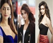 Shruti Hassan, Aishwarya Rai, Deepika Padukone (Most Md in the Bollywood sets). from aishwarya rai dirty xxx nanga video 3gp m