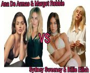 Who Would You Rather Have A Weekend Long Free Use Fuck Fest With and Why?: Ana De Armas &amp; Margot Robbie vs Sydney Sweeney &amp; Billie Eilish from mamada de billie eilish