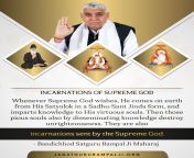 The Supreme God performs His pastimes in three situations. 1. He controls all the universes by sitting on the throne in Satlok. 2. Appearing on earth in the form of a baby, he propagates his true knowledge while growing up. 3. Appears alive on earth in th from dehri on sone in rohtas