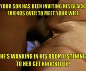 Your son has been inviting his black friends over to meet your wife hes wanking in his room listening to her get knocked up from his owner son sex her