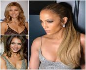 Jessica Biel/Jennifer Lopez/Jessica Alba...(1) pick one for hair pulling doggy-style anal, (2) one for hair - grabbing facefuck, (3) one for a titjob and messy facial.. from hair pulling