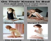Gillian Jacobs, Margot Robbie,elle fanning, Kate mara, on their knees in bed ready to give you a sensual blowjob+ swallow, Who you going with and why? from car blowjob swallow