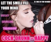Repeat after sir: A cock-drunk slut is a happy slut, a cum-addicted cocksleeve is a happy cocksleeve. from cock drunk slut
