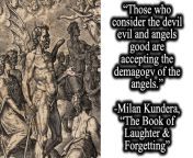 &#34;Those who consider the devil evil and angels good are accepting the demagogy of the angels.&#34; from tax’s angels