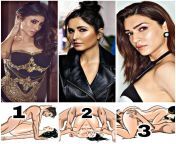 Choose each for any positions. (MOUNI,KATRINA,KRITI) I Choose Katrina for position 1, mouni for position 3 &amp; kriti for positions 2. How about you. from katrina kifxxxx